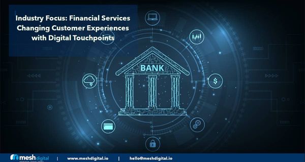 Industry Focus: How Digital Touchpoints Are Changing Customer Experience in the Global Financial Services Industry.